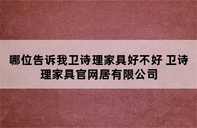 哪位告诉我卫诗理家具好不好 卫诗理家具官网居有限公司